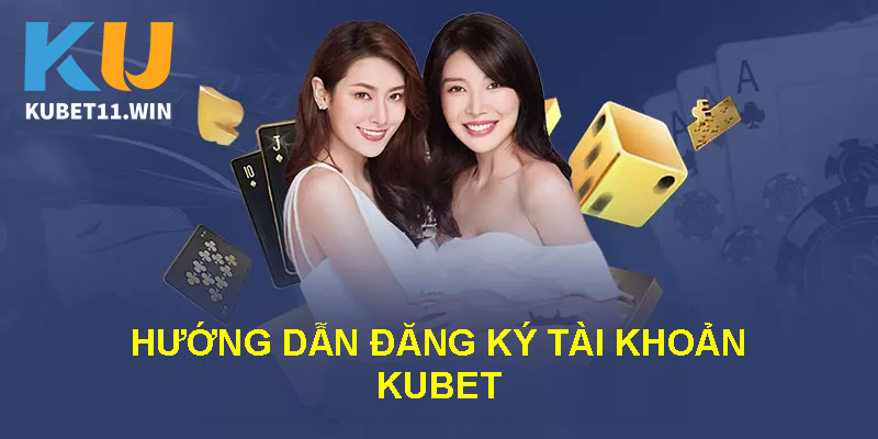 Các bước đăng ký tài khoản kubet chi tiết