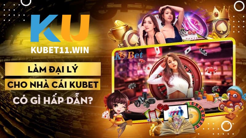 Các ưu đãi hấp dấn khi làm đại lý kubet