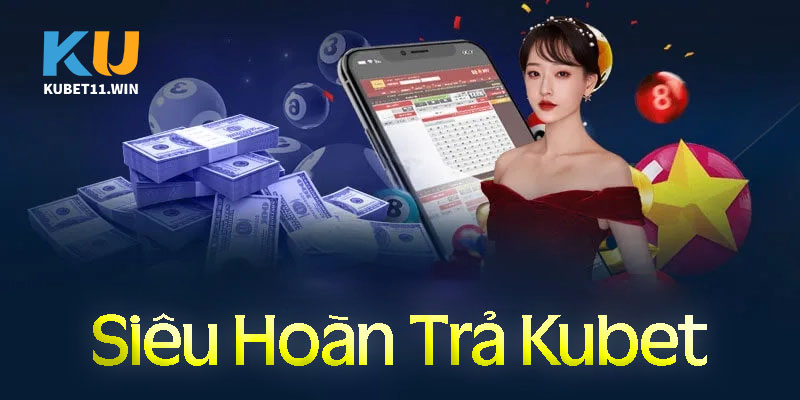 Hoàn trả nạp hoàn trả cược siêu khủng tại Kubet