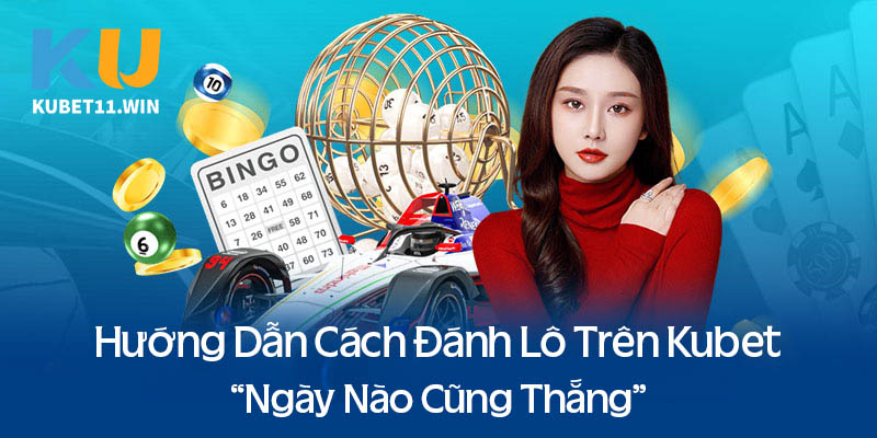 Hướng dẫn cách đánh lô trên KuBet