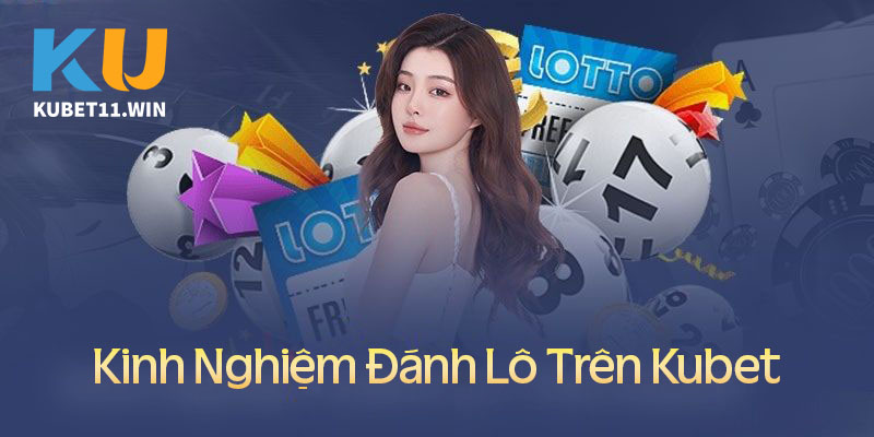 Kinh nghiệm đánh lô trên Kubet