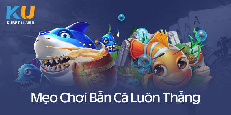 Mẹo chơi bắn cá luôn thắng tại Kubet