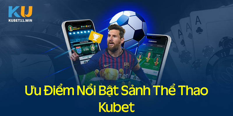 Những ưu điểm nổi bật khi cá cược thể thao tại Kubet