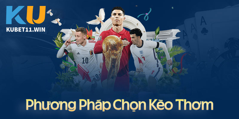 Phương pháp chọn kèo thơm hiệu quả thắng lớn