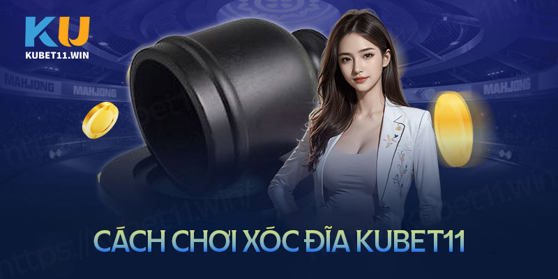 cách chơi xóc đĩa Kubet11